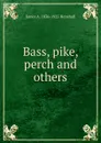 Bass, pike, perch and others - James A. Henshall