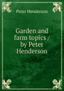 Garden and farm topics / by Peter Henderson - Peter Henderson