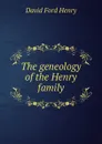 The geneology of the Henry family - David Ford Henry