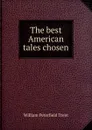 The best American tales chosen - William Peterfield Trent
