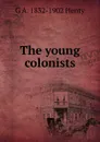 The young colonists - Henty George Alfred