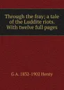 Through the fray; a tale of the Luddite riots. With twelve full pages - Henty George Alfred