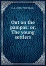 Out on the pampas: or, The young settlers - Henty George Alfred