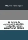 La famme du commissaire; comedie-vaudeville en trois actes (French Edition) - Maurice Hennequin