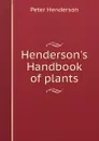 Henderson.s Handbook of plants - Peter Henderson
