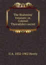 The Brahmins. treasure; or, Colonel Thorndyke.s secret - Henty George Alfred