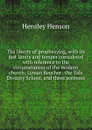 The liberty of prophesying, with its just limits and temper considered with reference to the circumstances of the modern church; Lyman Beecher . the Yale Divinity School, and three sermons - Hensley Henson