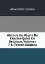 Histoire Du Regne De Charles-Quint En Belgique, Volumes 7-8 (French Edition) - Alexandre Henne