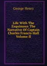Life With The Esquimaux The Narrative Of Captain Charles Francis Hall Volume II - Henry George