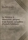 Le theatre a Montreal; propos d.un huron canadien (French Edition) - Marcel Henry