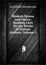 Modern Drama and Opera: Reading Lists On the Works of Various Authors, Volume 1 - Archibald Henderson
