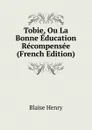 Tobie, Ou La Bonne Education Recompensee (French Edition) - Blaise Henry