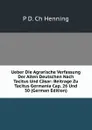 Ueber Die Agrarische Verfassung Der Alten Deutschen Nach Tacitus Und Casar: Beitrage Zu Tacitus Germania Cap. 26 Und 30 (German Edition) - P D. Ch Henning