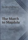 The March to Magdala - Henty George Alfred