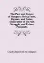 The Past and Future of Hungary: Being Facts, Figures, and Dates, Illustrative of Its Past Struggle, and Future Prospects - Charles Frederick Henningsen