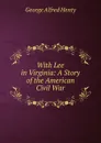 With Lee in Virginia: A Story of the American Civil War - Henty George Alfred