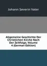 Allgemeine Geschichte Der Christlichen Kirche Nach Der Zeitfolge, Volume 4 (German Edition) - Johann Severin Vater