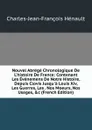 Nouvel Abrege Chronologique De L.histoire De France: Contenant Les Evenemens De Notre Histoire, Depuis Clovis Jusqu.a Louis Xiv, Les Guerres, Les . Nos Moeurs, Nos Usages, .c (French Edition) - Charles-Jean-François Hénault