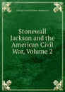 Stonewall Jackson and the American Civil War, Volume 2 - George Francis Robert Henderson