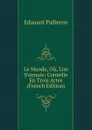 Le Monde, Ou, L.on S.ennuie: Comedie En Trois Actes (French Edition) - Edouard Pailleron
