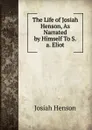 The Life of Josiah Henson, As Narrated by Himself To S.a. Eliot. - Josiah Henson