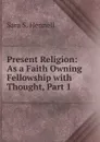 Present Religion: As a Faith Owning Fellowship with Thought, Part 1 - Sara S. Hennell