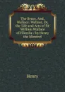 The Bruce. And, Wallace: Wallace, Or, the Life and Acts of Sir William Wallace of Ellerslie / by Henry the Minstrel - Henry