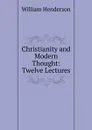 Christianity and Modern Thought: Twelve Lectures - William Henderson