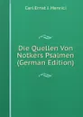 Die Quellen Von Notkers Psalmen (German Edition) - Carl Ernst J. Henrici