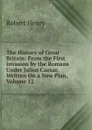 The History of Great Britain: From the First Invasion by the Romans Under Julius Caesar. Written On a New Plan, Volume 12 - Robert Henry