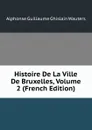 Histoire De La Ville De Bruxelles, Volume 2 (French Edition) - Alphonse Guillaume Ghislain Wauters