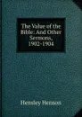 The Value of the Bible: And Other Sermons, 1902-1904 - Hensley Henson