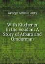 With Kitchener in the Soudan: A Story of Atbara and Omdurman - Henty George Alfred