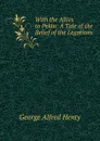 With the Allies to Pekin: A Tale of the Relief of the Legations - Henty George Alfred