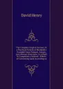 The Complete English Farmer, Or a Practical System of Husbandry Founded Upon Natural, Certain, and Obvious Principles: In Which Is Comprized a General . Effects of Cultivating Land According to - David Henry