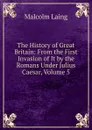 The History of Great Britain: From the First Invasion of It by the Romans Under Julius Caesar, Volume 5 - Malcolm Laing