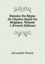 Histoire Du Regne De Charles-Quint En Belgique, Volume 1 (French Edition) - Alexandre Henne