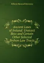 Ancient Laws of Ireland: Uraicect Becc and Certain Other Selected Brehon Law Tracts - William Maunsell Hennessy