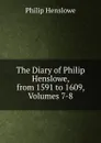 The Diary of Philip Henslowe, from 1591 to 1609, Volumes 7-8 - Philip Henslowe