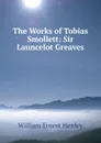 The Works of Tobias Smollett: Sir Launcelot Greaves - William Ernest Henley