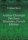 Analyse Chimique Des Eaux Minerales (French Edition) - F Ossian Henry