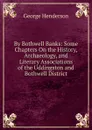 By Bothwell Banks: Some Chapters On the History, Archaeology, and Literary Associations of the Uddingston and Bothwell District - George Henderson
