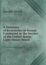 A Summary of Researches in Sound: Conducted in the Service of the United States Light-House Board - Joseph Henry