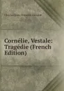Cornelie, Vestale: Tragedie (French Edition) - Charles-Jean-François Hénault