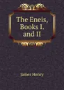 The Eneis, Books I. and II - James Henry