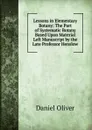 Lessons in Elementary Botany: The Part of Systematic Botany Based Upon Material Left Manuscript by the Late Professor Henslow - Daniel Oliver