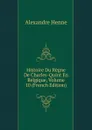Histoire Du Regne De Charles-Quint En Belgique, Volume 10 (French Edition) - Alexandre Henne