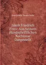 Jakob Friedrich Fries: Aus Seinem Handschriftlichen Nachlasse Dargestellt - Ernst Ludwig Theodor Henke