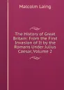 The History of Great Britain: From the First Invasion of It by the Romans Under Julius Caesar, Volume 2 - Malcolm Laing