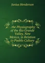 . the Physiography of the Rio Grande Valley, New Mexico, in Relation to Pueblo Culture - Junius Henderson